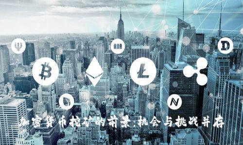 加密货币挖矿的前景：机会与挑战并存