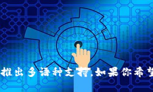 截至2023年10月，Tokenim 仍然主要以英语为主。如果你对Tokenim的法语版感兴趣，可以注意官方网站或相关社交媒体渠道的更新，有时会推出多语种支持。如果你希望使用Tokenim，可能需要使用翻译工具或切换到其英语版本进行操作。如果需要更具体的信息，可以直接访问Tokenim的官方网站或联系客服。