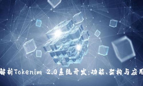 全面解析Tokenim 2.0系统开发：功能、架构与应用前景