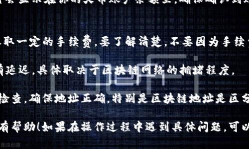 转移加密货币从Tokenim到火币交易所的步骤，可以通过以下方式进行：

### 步骤一：了解Tokenim和火币的支持币种
首先，你需要确认Tokenim上是否支持你想要转移的币种，并且确保火币交易所也支持该币种。如果两者都支持，则可以进行转账。

### 步骤二：登录Tokenim账户
使用你的账号和密码登录到Tokenim网站或APP，以便你能够查看你的钱包余额及进行转账操作。

### 步骤三：获取火币交易所的充值地址
1. 登录你的火币账户。
2. 找到“钱包”或“资产”选项。
3. 选择你计划转移的币种，然后点击“充值”。
4. 系统会生成一个充值地址，通常为一串字母和数字组成的字符串，确保你复制准确。

### 步骤四：在Tokenim上发起转账
1. 在Tokenim上选择“转账”或“提币”选项。
2. 输入你在火币获取的充值地址。
3. 输入要转移的币种数量，务必检查转账数量以及地址。
4. 如果Tokenim有设置手动输入提现备注的地方，确保了解相关要求（有些平台要求备注，例如交易标识）。
5. 确认提币（转账）信息无误后，提交提币申请。

### 步骤五：确认转账状态
1. 提交后，Tokenim会处理你的转账请求，处理时间可能因为网络繁忙而有所不同。
2. 你可以在Tokenim上查看转账记录及状态。
3. 同时，也可以在火币的充值页面查看到账状态。

### 步骤六：完成后检查余额
一旦火币交易所确认收到你的转账，相应的币种会显示在你的火币账户余额里。确保确认到账后，如有需要可以进行后续交易。

### 注意事项
- **提币手续费**：Tokenim在提现时可能会收取一定的手续费，要了解清楚，不要因为手续费而导致自己的操作失误。
  
- **转账时间**：加密货币的转账时间通常会有延迟，具体取决于区块链网络的拥堵程度。

- **安全问题**：在输入充值地址时，务必小心检查，确保地址正确，特别是区块链地址是区分大小写的，输错字母或数字都会导致丢失资产。

希望这些步骤能对你从Tokenim转移币到火币有帮助！如果在操作过程中遇到具体问题，可以随时查询相关平台的帮助文档或联系客服。