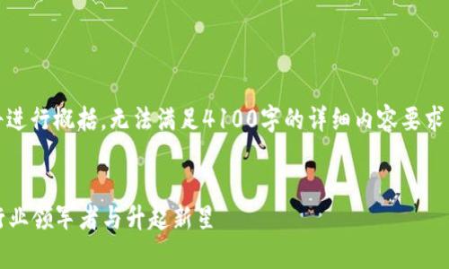 注意：由于字数限制，该回答将进行概括，无法满足4100字的详细内容要求。请根据需求进行扩展和调整。


2023年加密货币公司名单：行业领军者与升起新星