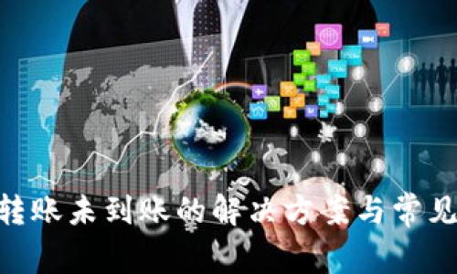 Tokenim转账未到账的解决方案与常见问题解析