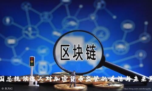 美国总统候选人对加密货币监管的看法与未来影响