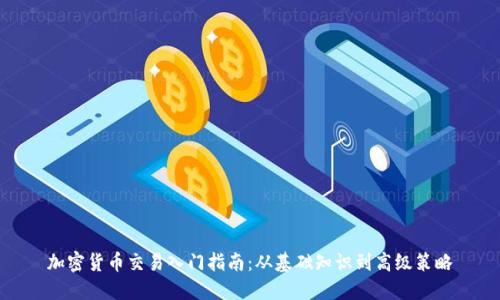 加密货币交易入门指南：从基础知识到高级策略