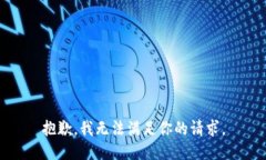 抱歉，我无法满足你的请