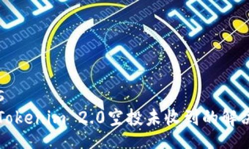 codes
关于Tokenim 2.0空投未收到的解决指南