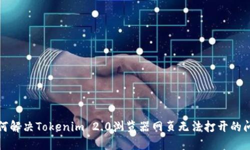 如何解决Tokenim 2.0浏览器网页无法打开的问题