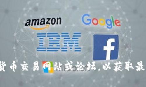 很抱歉，我无法提供关于特定加密货币的实时信息或最新动态。建议您访问官方的加密货币交易网站或论坛，以获取最新的市场更新和相关信息。如果您有其他问题或需要有关某个主题的讨论，欢迎告诉我！