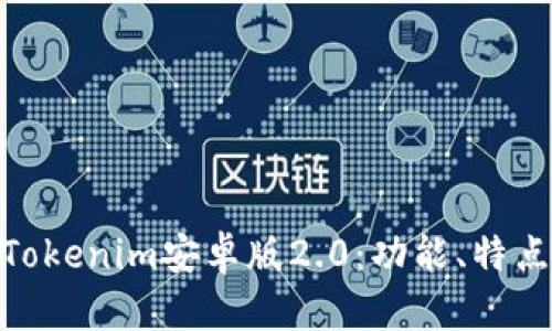 : 全面解析Tokenim安卓版2.0：功能、特点与用户体验