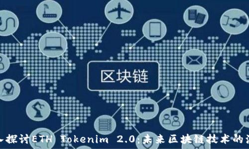 深入探讨ETH Tokenim 2.0:未来区块链技术的演进