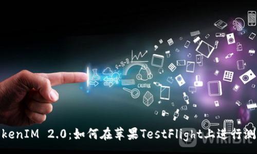 :
TokenIM 2.0：如何在苹果TestFlight上进行测试