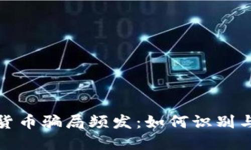 加密货币骗局频发：如何识别与防范