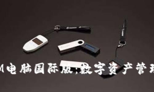 TokenIM电脑国际版：数字资产管理新体验