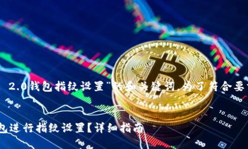 以下是关于“进入TOKENIM 2.0钱包指纹设置”的和关键词。为了符合要求，接下来将提供详细内容。


如何进入TOKENIM 2.0钱包进行指纹设置？详细指南