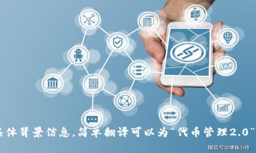 “Tokenim 2.0” 可能是一个特定项目或平台的名称，具体上下文会影响翻译。如果没有具体背景信息，简单翻译可以为“代币管理2.0”或“Tokenim 2.0”。如果您能提供更多信息或上下文，我可以帮助您更准确地翻译和解释。