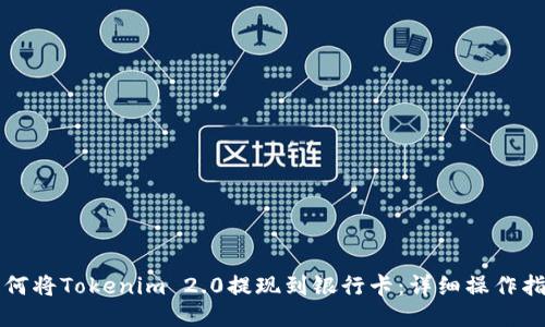 如何将Tokenim 2.0提现到银行卡：详细操作指南