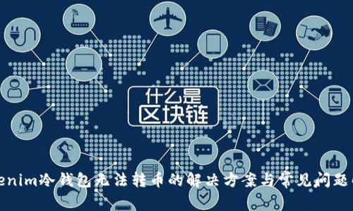 Tokenim冷钱包无法转币的解决方案与常见问题解析