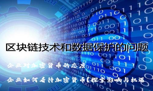 企业对加密货币的态度

企业如何看待加密货币？探索影响与机遇
