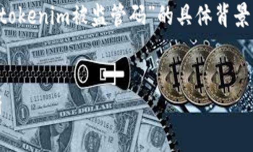 在提供详细内容之前，请确认您想讨论的主题“tokenim被监管码”的具体背景。以下是我为您准备的、关键词和相关内容提纲。


Tokenim被监管码解析：合规性与市场影响分析