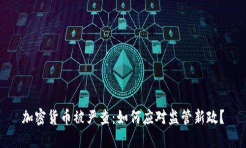 加密货币被严查：如何应对监管新政？