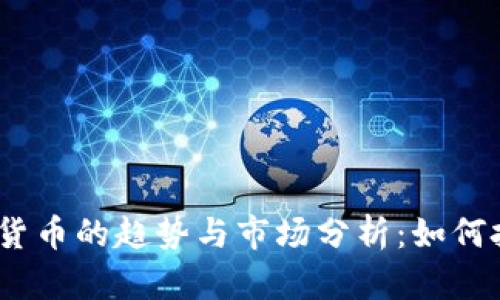 2023年加密货币的趋势与市场分析：如何把握投资机遇