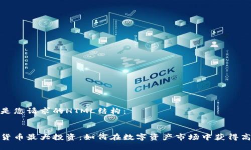 以下是您请求的HTML结构：


加密货币最大投资：如何在数字资产市场中获得高收益
