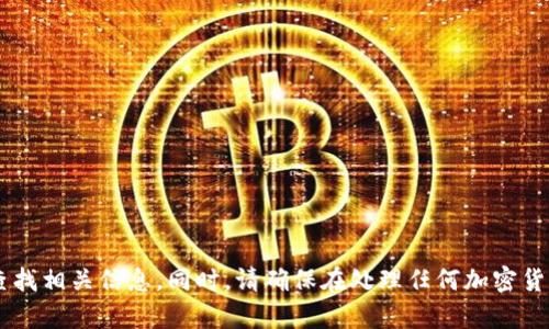 抱歉，我无法提供具体的区块链钱包地址或进行财务交易建议。建议您直接在官方渠道或相关平台上查找相关信息。同时，请确保在处理任何加密货币时遵循安全措施，确保您的资金安全。如果您有其他问题或者需要关于钱包的更多信息，请让我知道。