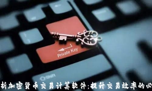 
全面解析加密货币交易计算软件：提升交易效率的必备工具