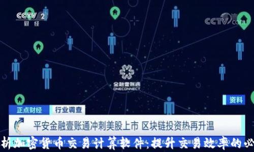
全面解析加密货币交易计算软件：提升交易效率的必备工具