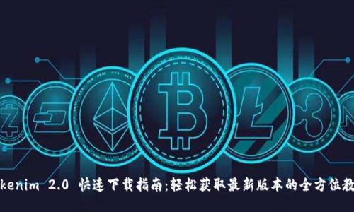 Tokenim 2.0 快速下载指南：轻松获取最新版本的全方位教程