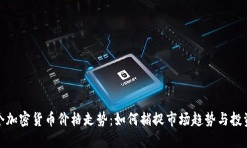 下一个加密货币价格走势：如何捕捉市场趋势与投资机会