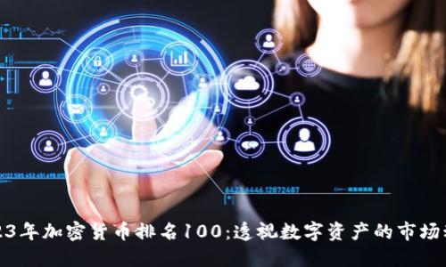 2023年加密货币排名100：透视数字资产的市场动态