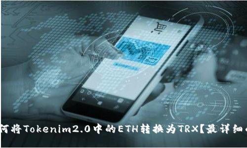 # 如何将Tokenim2.0中的ETH转换为TRX？最详细的指南