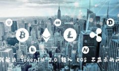 如何解决 TokenIM 2.0 转入 EOS 不显示的问题