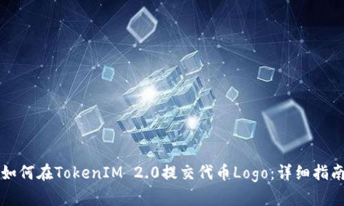 如何在TokenIM 2.0提交代币Logo：详细指南