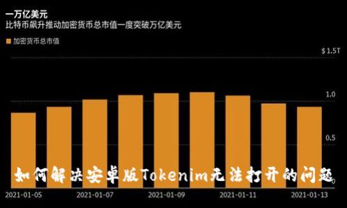 如何解决安卓版Tokenim无法打开的问题