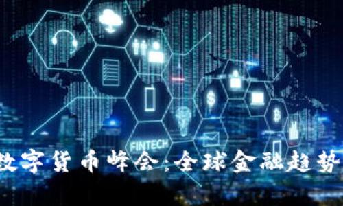 2025加密数字货币峰会：全球金融趋势的前沿探索